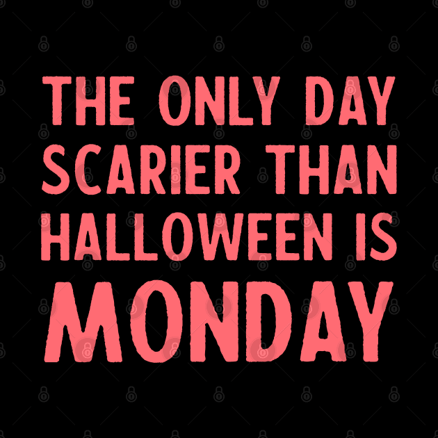 The only day scarier than Halloween is Monday - funny quote by RedCrunch