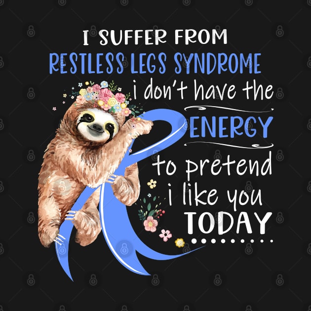 I Suffer From Restless Legs Syndrome I Don't Have The Energy To Pretend I Like You Today Support Restless Legs Syndrome Warrior Gifts by ThePassion99