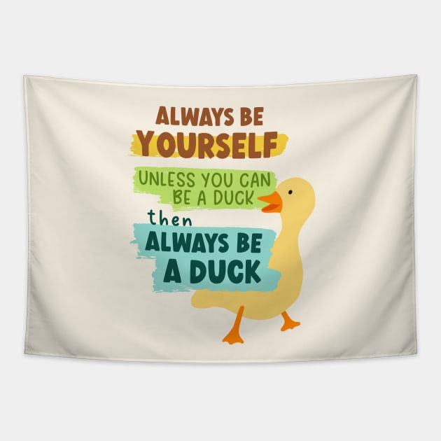 Always Be Yourself Unless You Can Be A Duck Then Always Be A Duck Tapestry by B*Shoppe