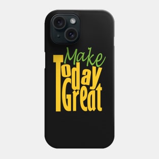 Make Today Great Phone Case