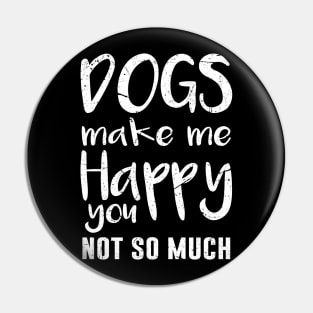 Dogs Make Me Happy You Not So Much Pin