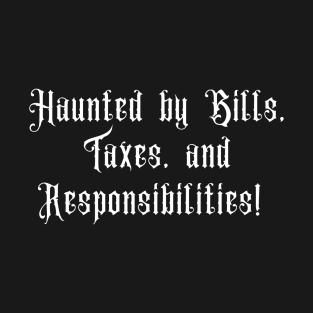 Haunted by Bills, Taxes and Responsibilities - Halloween 2023 T-Shirt