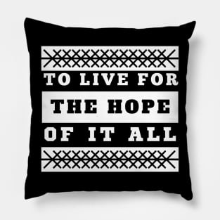 To Live For The Hope Of It All Pillow