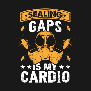 Exterminator Pest Control Technician Sealing Gaps Is Cardio T-Shirt