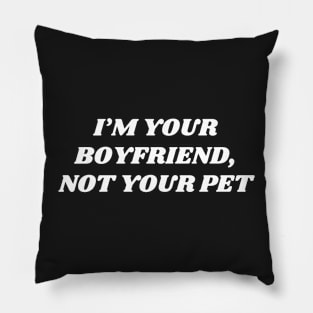 i'm your boyfriend, not your pet, I am not your boyfriend Pillow