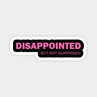 Disappointed But Not Surprised Magnet