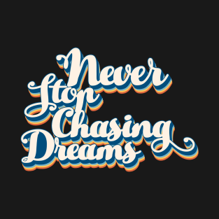 Never Stop Chasing Dreams - Inspiring Typographic Art T-Shirt