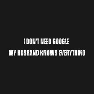 I don't need Google My HUSBAND knows everything T-Shirt