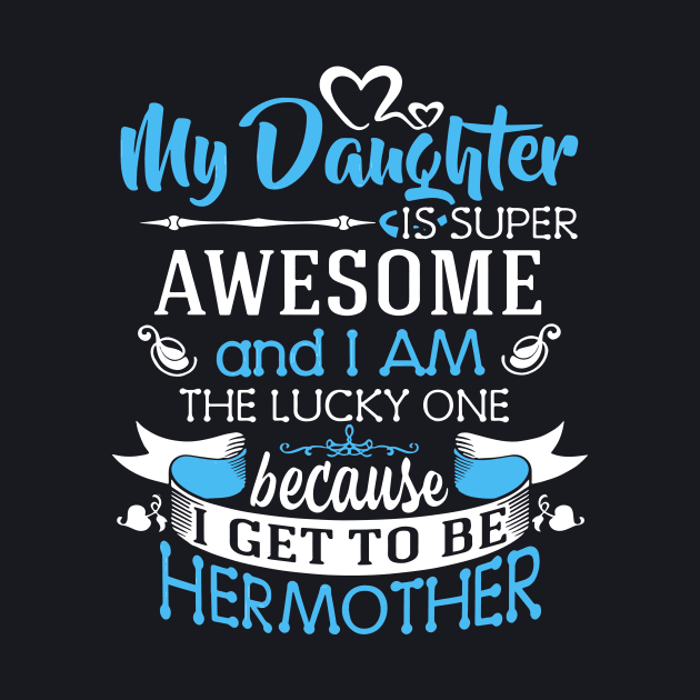 My Daughter Is Super Awesome And I Am The Lucky One Because I Get To Be Hermother Awesome by erbedingsanchez