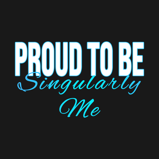 Proud to Be Singularly Me by XanderWitch Creative