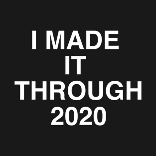 I made it through 2020 T-Shirt