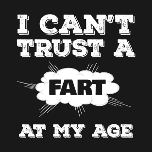 I Can't Trust A Fart At My Age T-Shirt