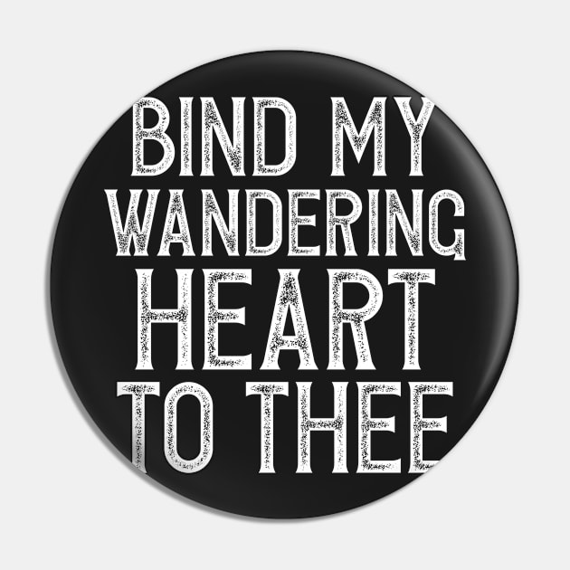 Bind My Wandering Heart to Thee Pin by MerchFrontier