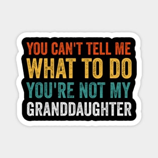 You Cant Tell Me What to Do Youre Not My Granddaughter Magnet