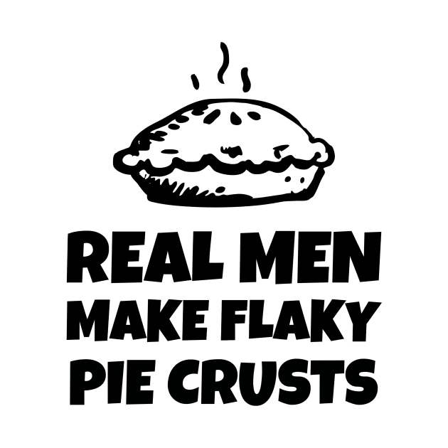 Real Men Make Flaky Pie Crusts by Andonaki