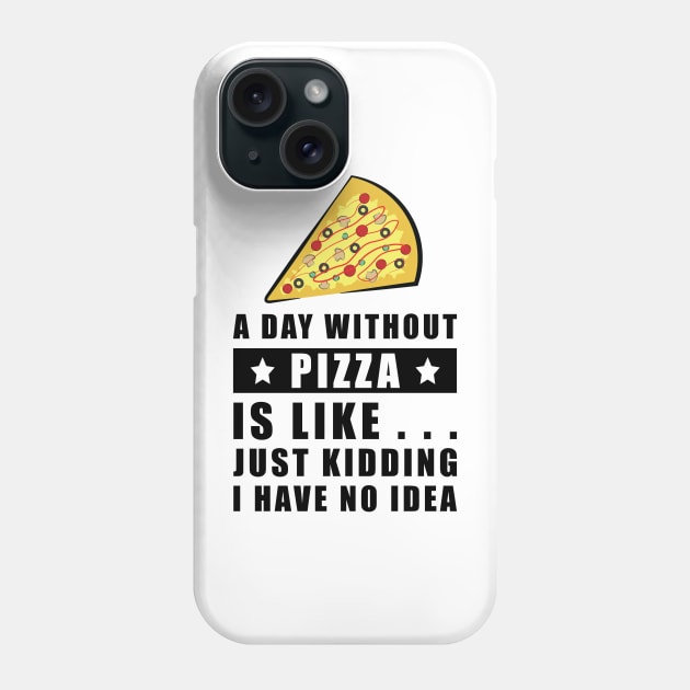 A day without Pizza is like.. just kidding i have no idea - Funny Quote Phone Case by DesignWood Atelier