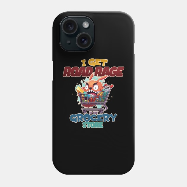 I Get Road Rage in the Grocery Store Funny Shopping Cart Phone Case by DanielLiamGill