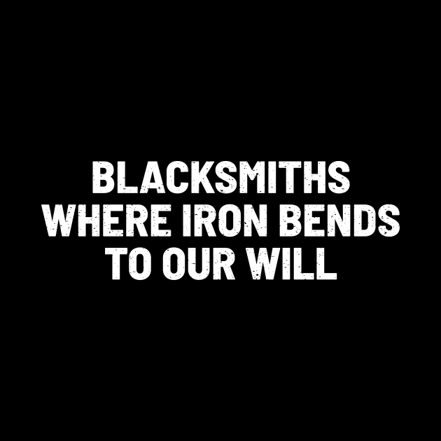 Blacksmiths Where Iron Bends to Our Will by trendynoize