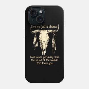 Give Me Just A Chance You'll Never Get Away From The Sound Of The Woman That Loves You Quotes Bull & Feathers Phone Case