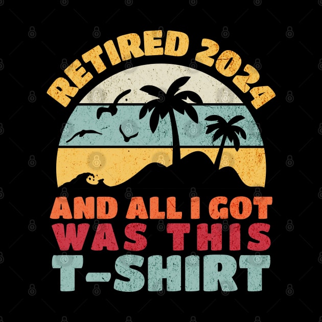 Retired 2024 And All I Got Was This T-Shirt by BankaiChu