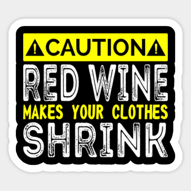 Caution Red Wine Makes Your Clothes Shrink Red Wine Sticker