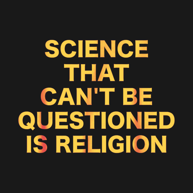 Science That Can't Be Questioned Is Religion by cutestuffs