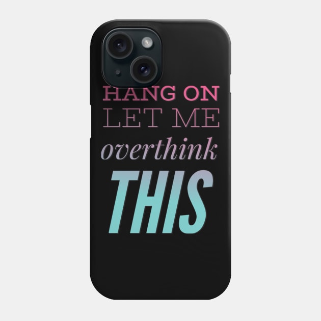 Hang on Let me overthink this Phone Case by BoogieCreates