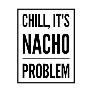 Chill, It's Nacho Problem T-Shirt