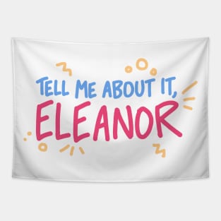 Tell Me About It, Eleanor Tapestry