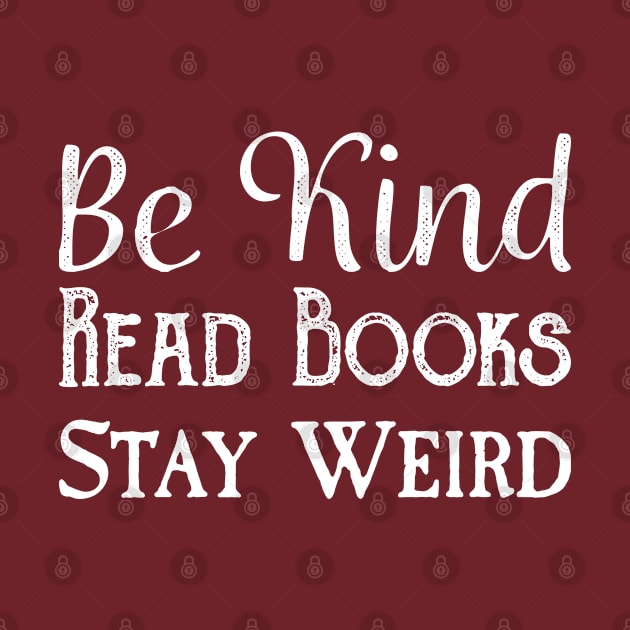 Be Kind, Read Books, Stay Weird - White Text by Geeks With Sundries