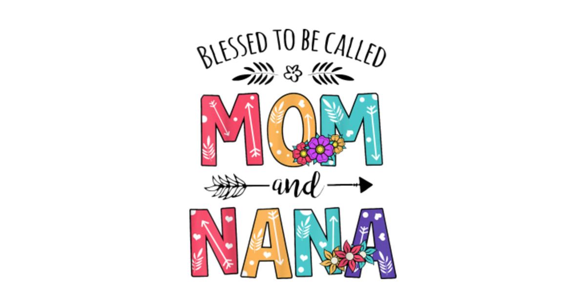 BLESSED TO BE CALLED MOM AND NANA - Nana - T-Shirt | TeePublic