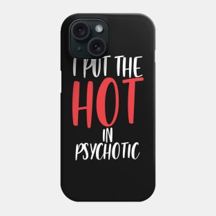 I put the hot in psychotic - Funny wife or girlfriend Phone Case