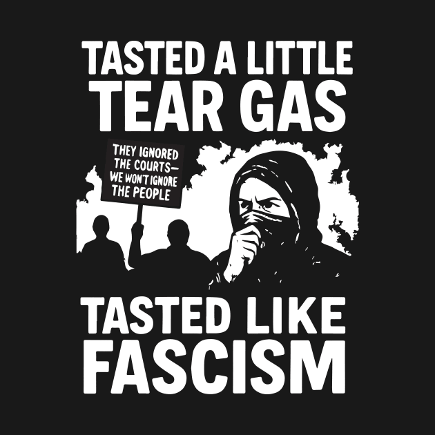Tasted Like Fascism - Protest Art - LA riot gear by BeCreative