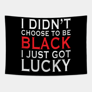 I Didn't Choose To Be Black I Got Lucky, African American, Black Lives Matter, Black History Tapestry