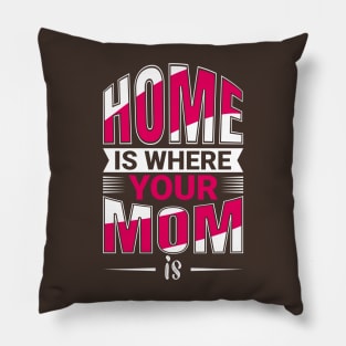 Home Is Where Your MOm Is Pillow