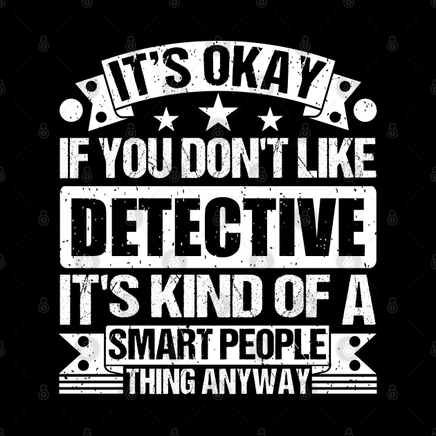 It's Okay If You Don't Like Detective It's Kind Of A Smart People Thing Anyway Detective Lover by Benzii-shop 