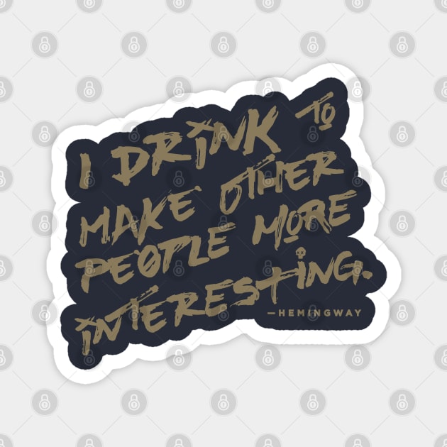 I Drink to Make Other People More Interesting Magnet by mannypdesign