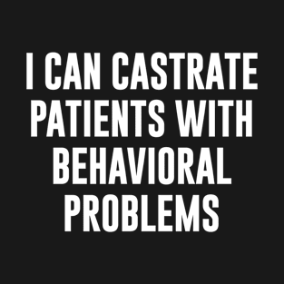 I can castrete patients with behavioral problems T-Shirt