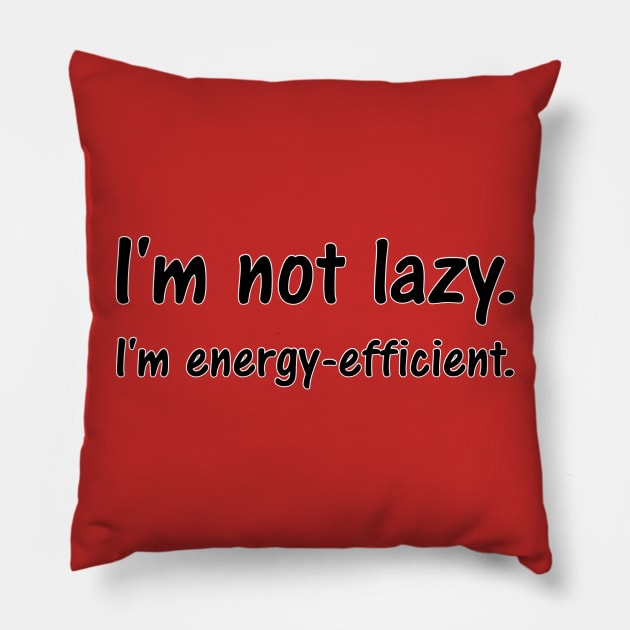 I'm not lazy. I'm energy-efficient. Pillow by GATLINBURGTEES