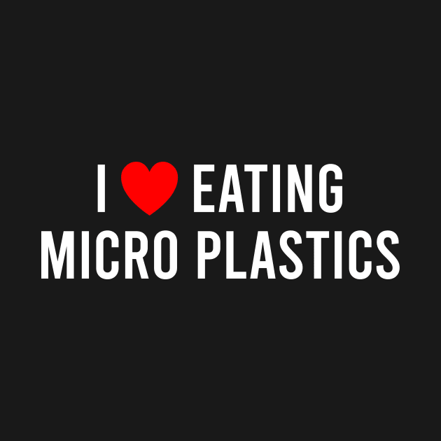 I Love Eating Microplastics by The Soviere