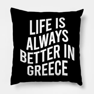 Life is always better in Greece Pillow