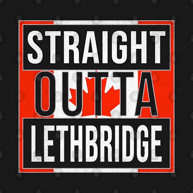 Straight Outta Lethbridge - Gift for Canadian From Lethbridge Alberta by Country Flags