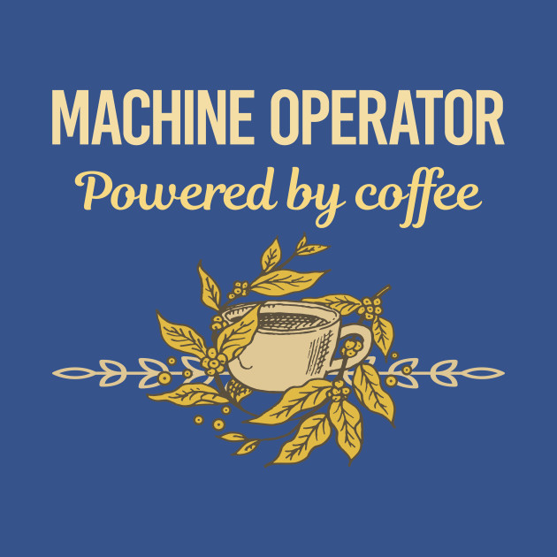 Disover Powered By Coffee Machine Operator - Machine Operator - T-Shirt