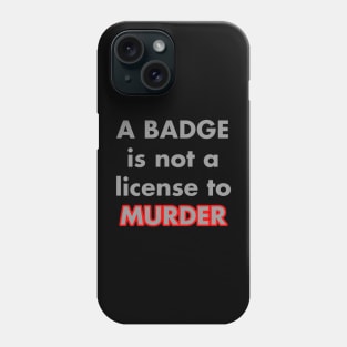 A BADGE IS NOT A LICENSE TO MURDER Phone Case