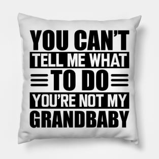 Grandma - You can't tell me what to do you're not my grandbaby Pillow