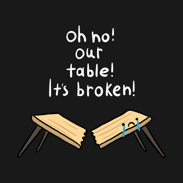 oh no our table its broken! by d o r r i a n