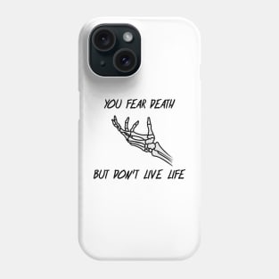 SKELETON HAND - YOU  FEAR DEATH, BUT DON'T LIVE LIFE (BACK DESIGN) Phone Case