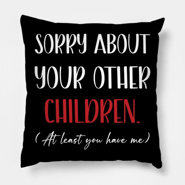 Sorry About Your Other Children Funny Mothers Day Pillow by Happy Solstice