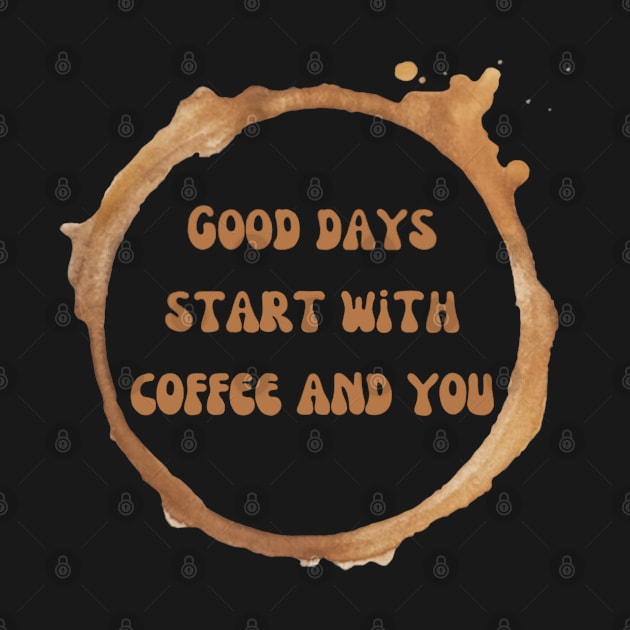 Good days start with coffee and you brown text with coffee stains from a mug by Nyrrra