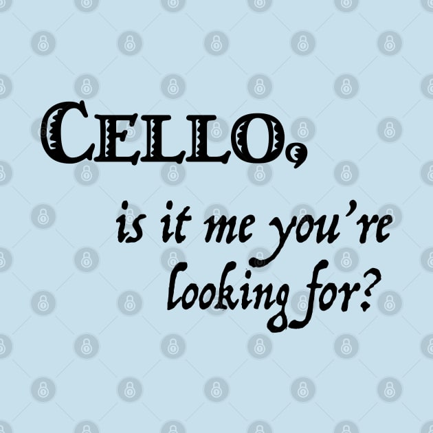 Cello, is it me you're looking for? by candhdesigns